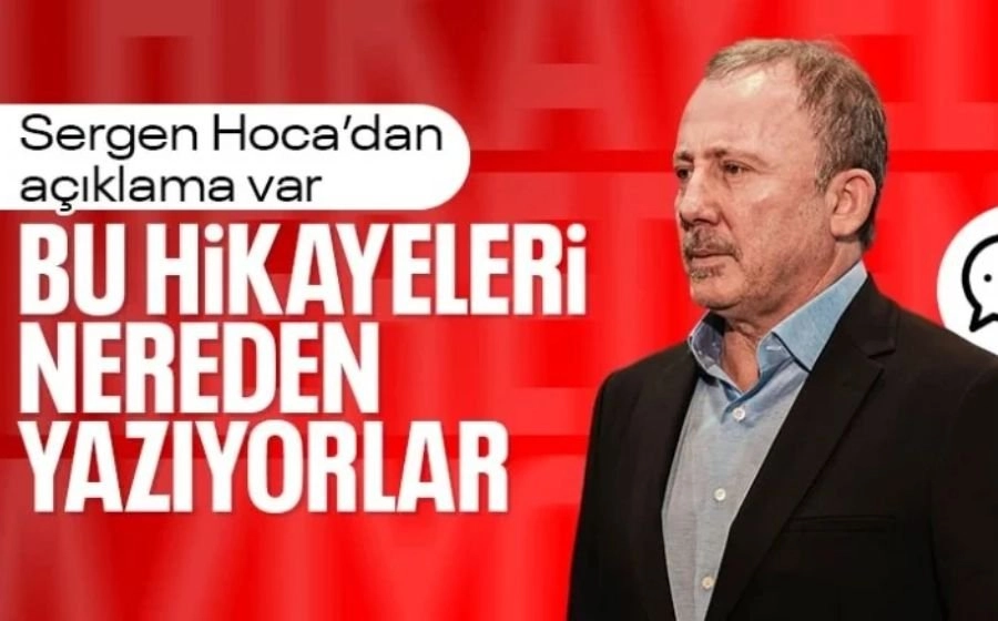 Sergen Yalçın: Bu hikayeleri nereden yazıyorlar