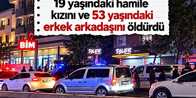 Ankara'da kan donduran cinayet: Hamile kızını ve erkek arkadaşını öldürdü