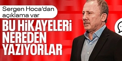Sergen Yalçın: Bu hikayeleri nereden yazıyorlar