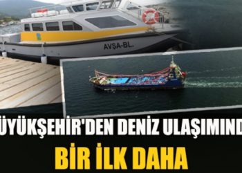 BÜYÜKŞEHİR’DEN DENİZ ULAŞIMINDA BİR İLK DAHA..