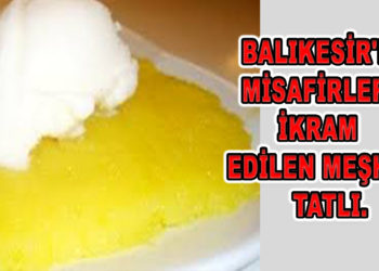BALIKESİR’DE MİSAFİRLERE İKRAM EDİLEN MEŞHUR TATLI.