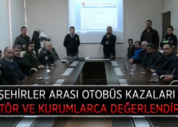 ŞEHİRLER ARASI OTOBÜS KAZALARI  SEKTÖR VE KURUMLARCA DEĞERLENDİRİLDİ