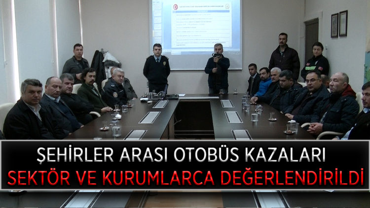 ŞEHİRLER ARASI OTOBÜS KAZALARI  SEKTÖR VE KURUMLARCA DEĞERLENDİRİLDİ