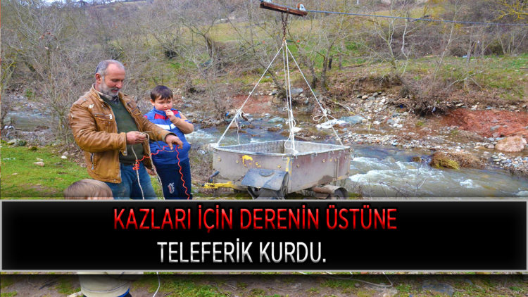 KAZLARI İÇİN DERENİN ÜSTÜNE TELEFERİK KURDU.
