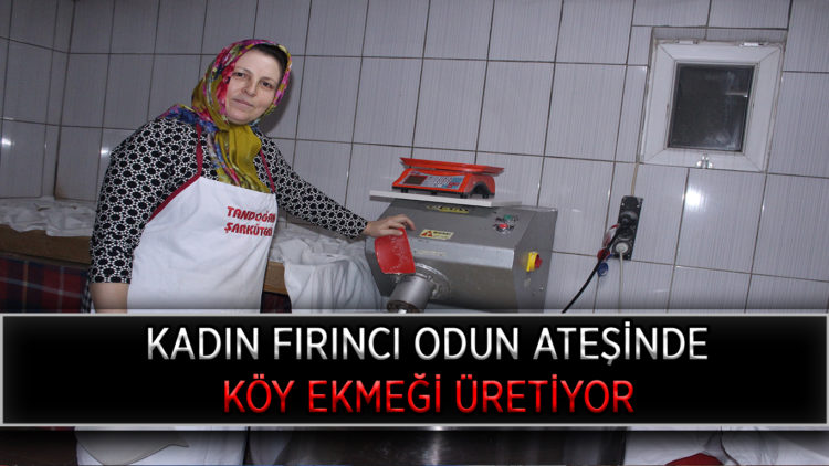 KADIN FIRINCI ODUN ATEŞİNDE KÖY EKMEĞİ ÜRETİYOR