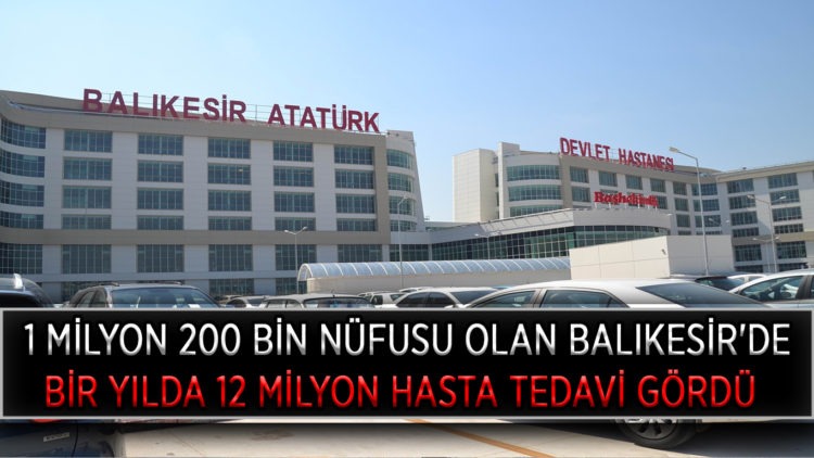 1 MİLYON 200 BİN NÜFUSU OLAN BALIKESİR’DE BİR YILDA 12 MİLYON HASTA TEDAVİ GÖRDÜ