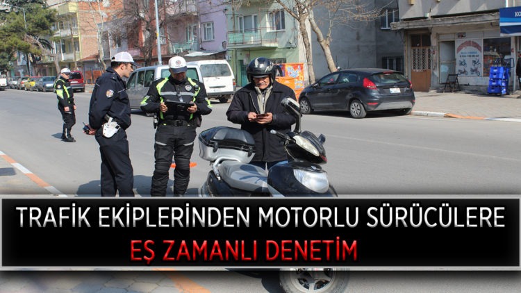 TRAFİK EKİPLERİNDEN MOTORLU SÜRÜCÜLERE EŞ ZAMANLI DENETİM