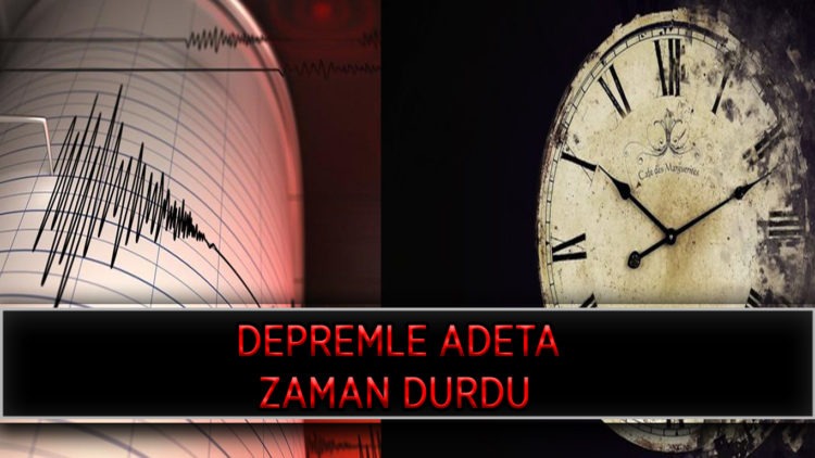 DEPREMLE ADETA ZAMAN DURDU
