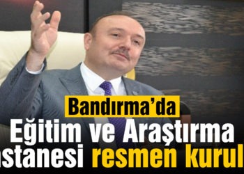 Bandırma Eğitim ve Araştırma Hastanesi resmen kuruldu