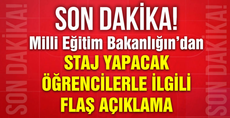 Milli Eğitim Bakanlığı’ndan staj yapacak öğrencilerle ilgili flaş açıklama