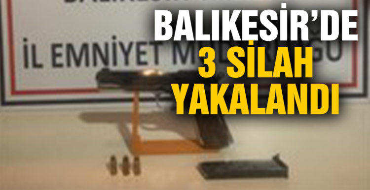 Balıkesir’de 3 silah yakaladı