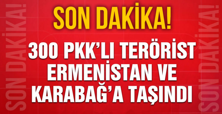 Güvenlik kaynakları: 300 PKK’lı terörist Ermenistan ve Karabağ’a taşındı