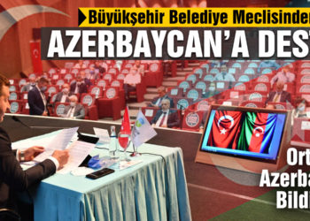 Büyükşehir Meclisi’nden ortak Azerbaycan Bildirisi