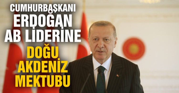 Cumhurbaşkanı Erdoğan’dan AB liderlerine Doğu Akdeniz mektubu