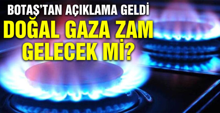 Doğal gaza zam gelecek mi? BOTAŞ’tan açıklama