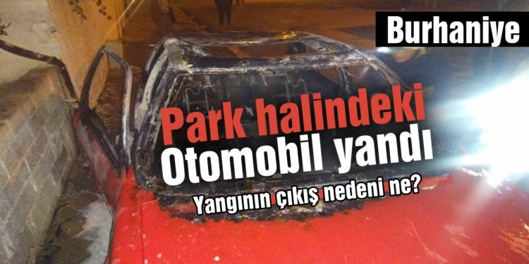 Burhaniye’de park halindeki otomobil yandı