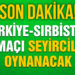 Türkiye-Sırbistan maçı seyircili oynanacak!