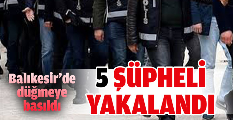 Balıkesir’de uyuşturucu operasyonunda 5 şüpheli yakalandı