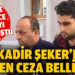 Kadir Şeker’e verilen ceza belli oldu