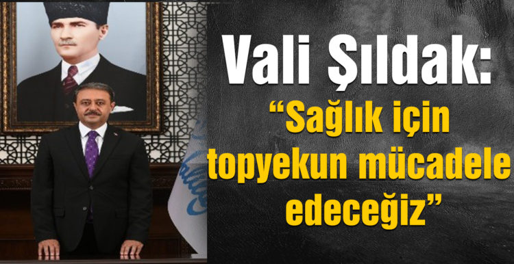 Vali Hasan Şıldak, Sağlık için topyekun mücadele edeceğiz