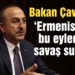 Bakan Çavuşoğlu: ‘Ermenistan’ın bu eylemleri savaş suçudur’