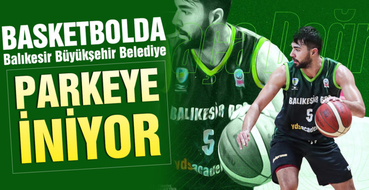 Basketbolda Balıkesir Büyükşehir Belediye parkeye iniyor