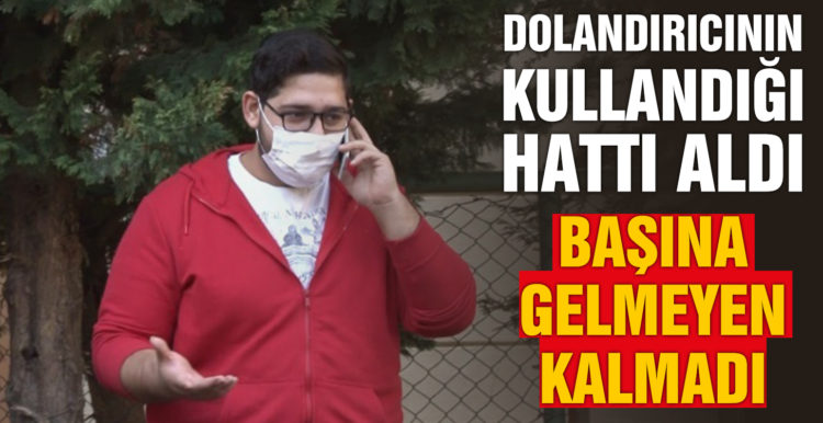 Dolandırıcının kullandığı hattı alınca başına gelmeyen kalmadı