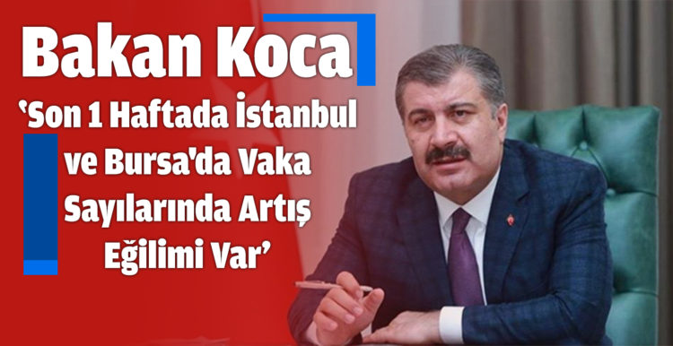 Bakan Koca: ‘Son 1 Haftada İstanbul ve Bursa’da Vaka Sayılarında Artış Eğilimi Var’