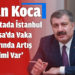 Bakan Koca: ‘Son 1 Haftada İstanbul ve Bursa’da Vaka Sayılarında Artış Eğilimi Var’