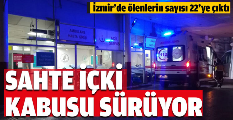 İzmir’de sahte içkiden bir can kaybı daha: Ölenlerin sayısı 22’ye çıktı