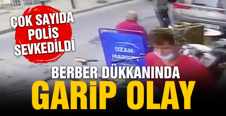 Berber dükkanında garip olay! Çok sayıda polis sevk edildi
