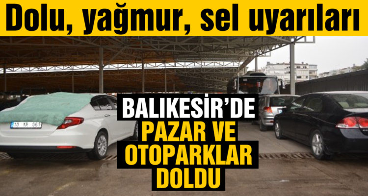 Dolu korkusu yüzünden sürücüler kapalı pazar yerlerine akın etti
