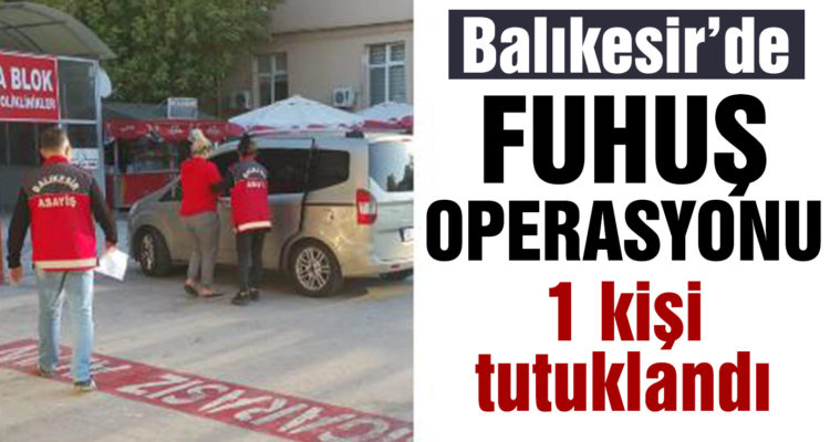Balıkesir’de fuhuş operasyonu: 1 kişi tutuklandı