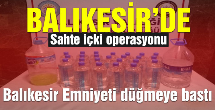 Balıkesir’de sahte içki operasyonu