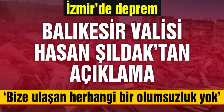 Balıkesir Valisi Şıldak: “Valiliğimize ulaşan herhangi bir olumsuzluk yok”