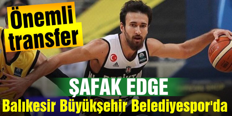 Şafak Edge Balıkesir Büyükşehir Belediyespor’da