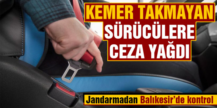 Emniyet kemeri takmayan sürücülere 89 bin TL ceza