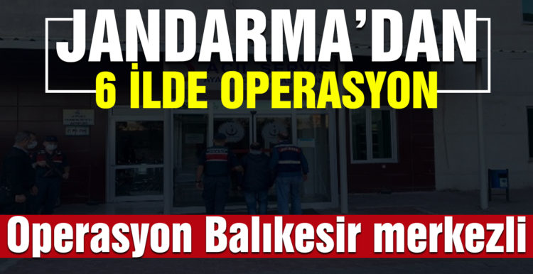 Jandarma’dan 6 ilde FETÖ operasyonu