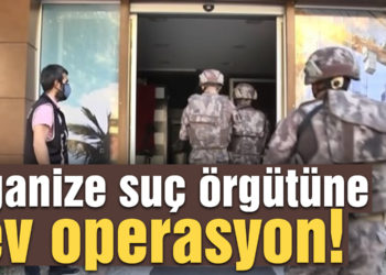 Kahramanmaraş’ta organize suç örgütüne dev operasyon
