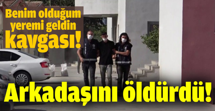 ‘Benim olduğum yere mi geldin’ kavgası! Arkadaşını öldürdü