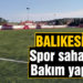 Balıkesir’de spor sahalarına bakım yapılıyor