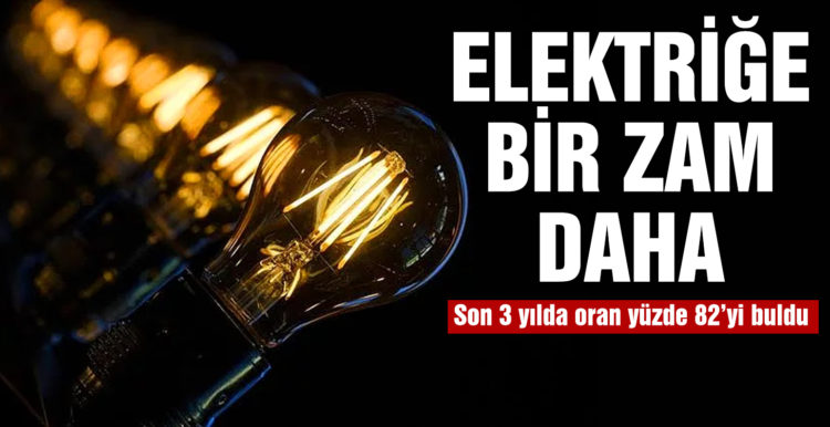 Elektriğe Bir Zam Daha: Son 3 Yıldaki Zam Oranı Yüzde 82’yi Buldu