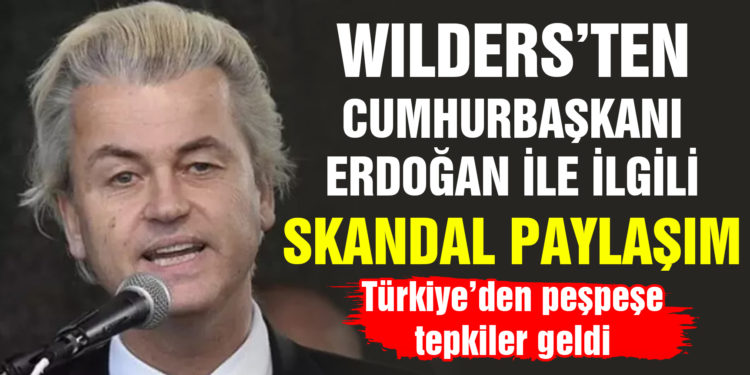 Wilders’tan Cumhurbaşkanı Erdoğan ile ilgili skandal paylaşım!