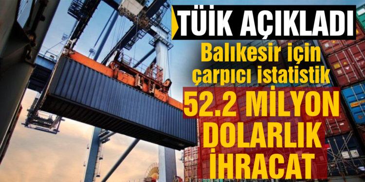 Balıkesir’den 52.2 milyon dolarlık ihracat gerçekleşti