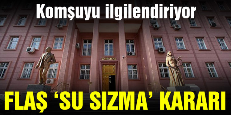 Milyonlarca komşuyu ilgilendiriyor! Yargıtay’dan ‘su sızma’ kararı!