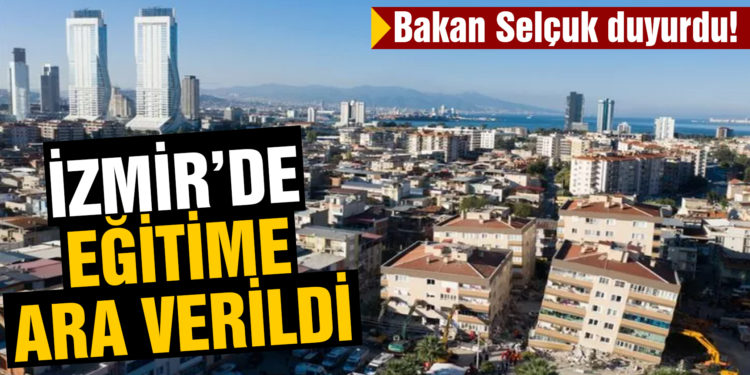 Bakan Selçuk duyurdu! Depremin vurduğu İzmir’de eğitime 1 hafta ara verildi