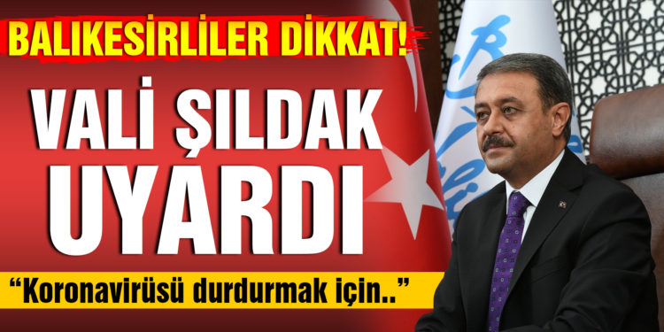 Balıkesir Valisi Hasan Şıldak halkı uyardı