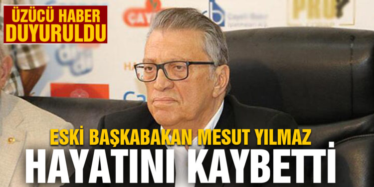 Mesut Yılmaz hayatını kaybetti.