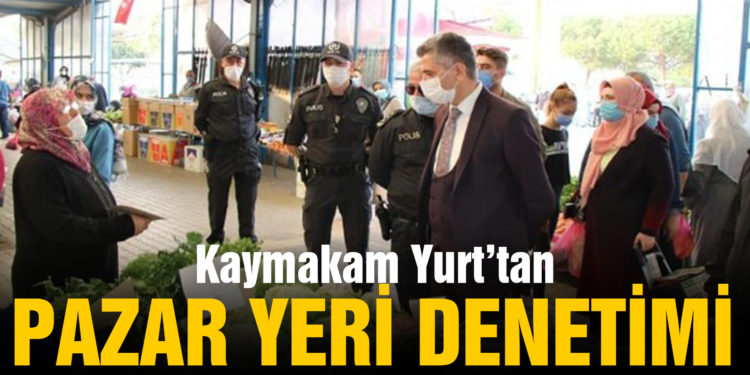 Kaymakam Yurt pazar yerini denetledi