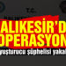 Balıkesir’de 57 uyuşturucu şüphelisi yakalandı